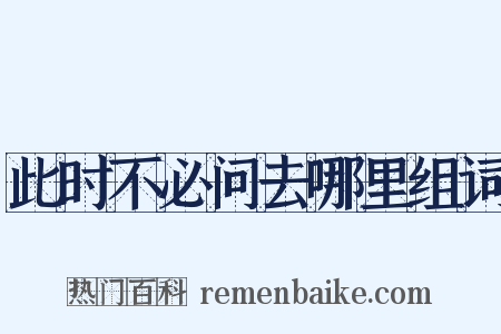 此时不必问去哪里组词是什么意思的图片